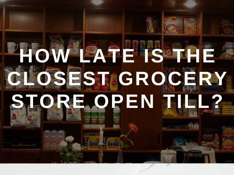 How Late is the Closest Grocery Store Open Till