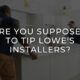should you Tip Lowes Installers
