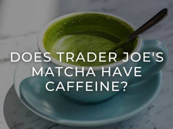 Trader Joe's Matcha Have Caffeine?