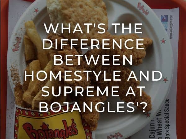 Difference Between Homestyle and Supreme at Bojangles'?
